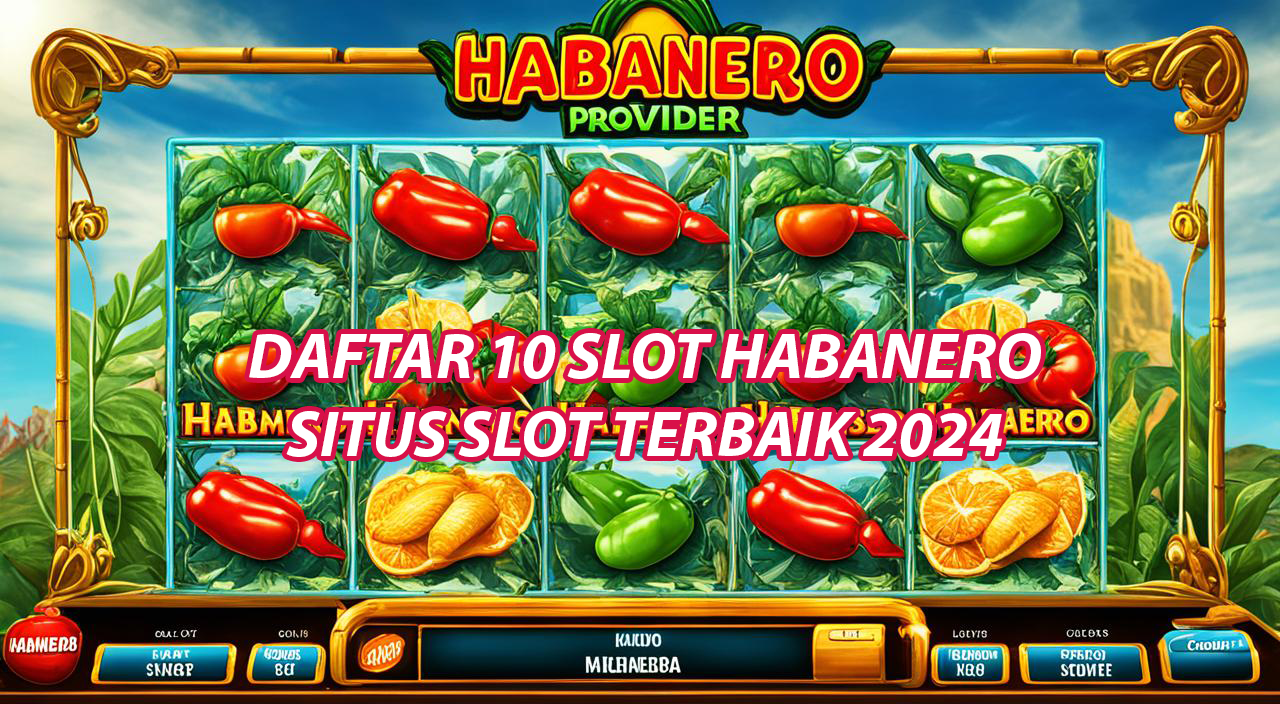 10 Daftar Game Slot Habanero Terbaik yang Wajib Kamu Coba di 2024